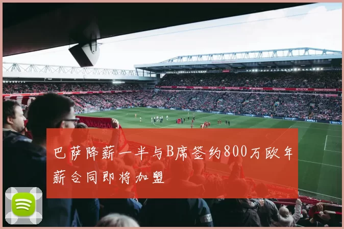 巴萨降薪一半与B席签约800万欧年薪合同即将加盟