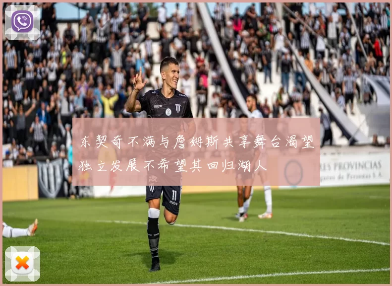 东契奇不满与詹姆斯共享舞台渴望独立发展不希望其回归湖人